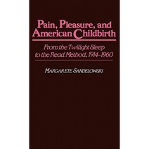 Pain Pleasure and American Childbirth: From the Twilight Sleep to the Read Method 1914-1960 Hardcover, Greenwood Press