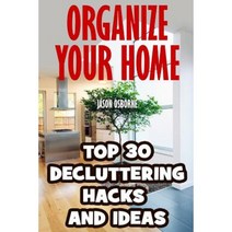 Organize Your Home: Top 30 Decluttering Hacks and Ideas Paperback, Createspace Independent Publishing Platform