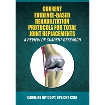 Current Evidence-Based Rehabilitation Protocols for Total Joint Replacements: A Review of Current Research Paperback, Createspace