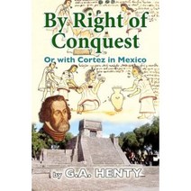 By Right of Conquest: Or with Cortez in Mexico Paperback, Createspace Independent Publishing Platform