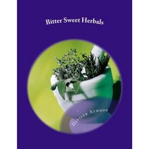 Bitter Sweet Herbals: Home Remedies and First Aid Medicine Paperback, Createspace Independent Publishing Platform
