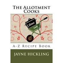 The Allotment Cooks: A-Z Recipe Book Paperback, Createspace Independent Publishing Platform