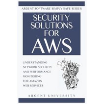 Security Solutions for Aws: Understanding Network Security and Performance Monitoring for Amazon Web Services Paperback, Argent University Press