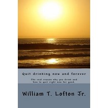 Quit Drinking Now and Forever: Truly Quit Drinking Right Now Paperback, Createspace Independent Publishing Platform