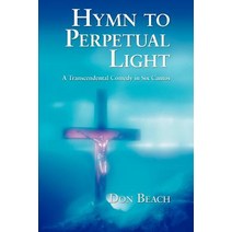 Hymn to Perpetual Light: A Transcendental Comedy in Six Cantos Paperback, iUniverse