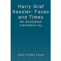 Harry Graf Kessler: Faces and Times: An Annotated Translation by John Foster Leich Paperback, Booksurge Publishing
