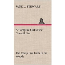 A Campfire Girl's First Council Fire the Camp Fire Girls in the Woods Hardcover, Tredition Classics