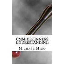 CMM: Beginners Understanding: Understanding the Basics Paperback, Createspace Independent Publishing Platform