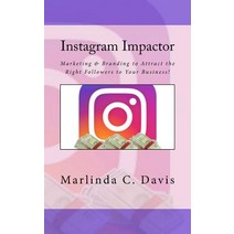 Instagram Impactor: Instagram Impactor: Marketing & Branding to Attract the Right Followers to Your Bu..., Createspace Independent Publishing Platform