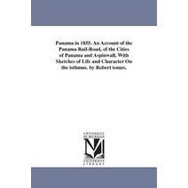 Panama in 1855. an Account of the Panama Rail-Road of the Cities of Panama and Aspinwall with Sketch..., University of Michigan Library