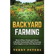 Backyard Farming: How to Plan Create and Grow a Healthy Sustainable Mini Farming Food Supply in Your ..., Createspace Independent Publishing Platform