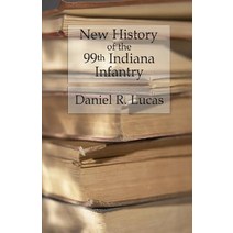 New History of the 99th Indiana Infantry: Containing Official Reports Anecdotes Incidents Biographi..., Createspace Independent Publishing Platform
