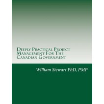 Deeply Practical Project Management for the Canadian Government: How to Plan and Manage Projects Using..., Createspace Independent Publishing Platform