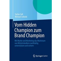 Vom Hidden Champion Zum Brand Champion: Mit Marke Und Marketing Das Wachstum Von Mittelstandlern Nachh..., Springer Gabler