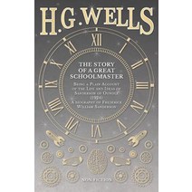 The Story of a Great Schoolmaster: Being a Plain Account of the Life and Ideas of Sanderson of Oundle ..., H. G. Wells Library