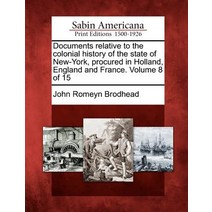 Documents Relative to the Colonial History of the State of New-York Procured in Holland England and ..., Gale Ecco, Sabin Americana