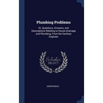 Plumbing Problems: Or Questions Answers and Descriptions Relating to House-Drainage and Plumbing from the Sanitary Engineer Hardcover, Sagwan Press