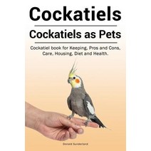 Cockatiels. Cockatiels as Pets. Cockatiel Book for Keeping Pros and Cons Care Housing Diet and Health. Paperback, Zoodoo Publishing Cockatiels