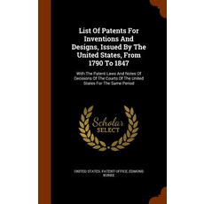 List of Patents for Inventions and Designs Issued by the United States from 1790 to 1847: With the P…, Arkose Press