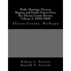 Birth Marriage Divorce Bigamy and Death Notices from the Alcona County Review Volume 2: 1900-1909..., Sturgeon Point Press