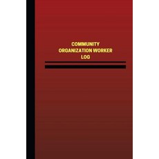 Community Organization Worker Log (Logbook Journal - 124 Pages 6 X 9 Inches): Community Organization..., Createspace Independent Publishing Platform