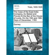 The Case of the East-India Company as Stated and Proved at the Bar of the House of Lords on the 15th..., Gale, Making of Modern Law