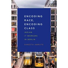 Encoding Race Encoding Class: Indian IT Workers in Berlin REISSUED, Duke Univ Pr