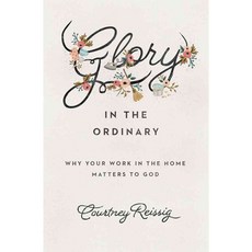 Glory in the Ordinary: Why Your Work in the Home Matters to God, Crossway Books