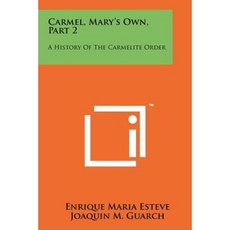 Carmel Mary's Own Part 2: A History of the Carmelite Order Paperback, Literary Licensing, LLC