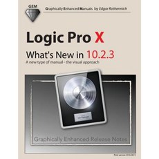 Logic Pro X - What's New in 10.2.3: A New Type of Manual - The Visual Approach Paperback, Createspace Independent Publishing Platform