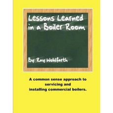 Lesson Learned in a Boiler Room: A Common Sense Approach to Servicing and Installing Commercial Boilers. Paperback, Fire & Ice