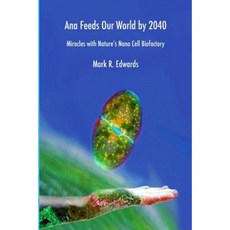 Ana Feeds Our World by 2040: Miracles with Nature's Nano Cell Biofactory - B&w Interior Paperback, Createspace Independent Publishing Platform