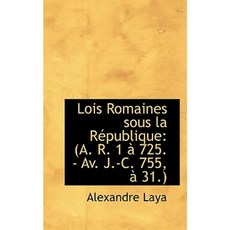 Lois Romaines Sous La R Publique: A. R. 1 725. - AV. J.-C. 755 31. Hardcover, BiblioLife