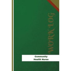 Community Health Nurse Work Log: Work Journal Work Diary Log - 126 Pages 6 X 9 Inches Paperback, Createspace Independent Publishing Platform