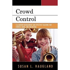 Crowd Control: Classroom Management and Effective Teaching for Chorus Band and Orchestra Paperback, Rowman & Littlefield Education