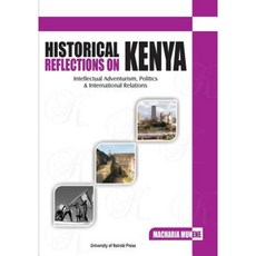 Historical Reflections on Kenya. Intellectual Adventurism Politics and International Relations Paperback, Univ. of Nairobi Press