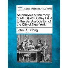 An Analysis of the Reply of Mr. David Dudley Field to the Bar Association of the City of New-York. Paperback, Gale Ecco, Making of Modern Law