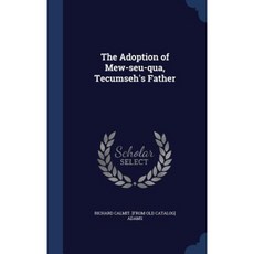 The Adoption of Mew-Seu-Qua Tecumseh's Father Hardcover, Sagwan Press