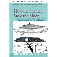 How the Shaman Stole the Moon: In Search of Ancient Prophet-Scientists from Stonehenge to the Grand Canyon Paperback, Backinprint.com