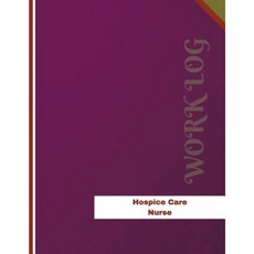 Hospice Care Nurse Work Log: Work Journal Work Diary Log - 136 Pages 8.5 X 11 Inches Paperback, Createspace Independent Publishing Platform