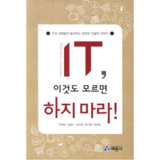 IT 이것도 모르면 하지 마라 : IT의 선배들이 들려주는 현장의 진솔한 이야기, 예문사, 박세영,김혜수,강미정외2인
