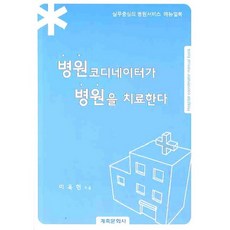 [계축문화사]병원코디네이터가 병원을 치료한다:실무중심의 병원서비스 매뉴얼북_이욱헌_2009, 계축문화사