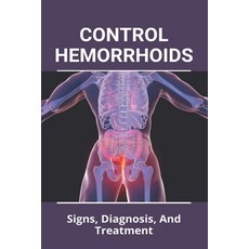 Control Hemorrhoids: Signs Diagnosis And Treatment: How To Get Rid Of Hemorrhoids Paperback, Independently Published, English, 9798747515215