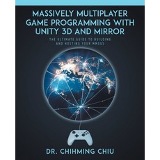 (영문도서) Massively Multiplayer Game Programming With Unity 3d and Mirror: The Ultimate Guide to Buildi... Paperback, Tellwell Talent