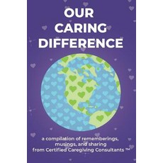 Our Caring Difference: A compilation of rememberings musings and sharing from Certified Caregiving... Paperback, Independently Published, English, 9781073045112