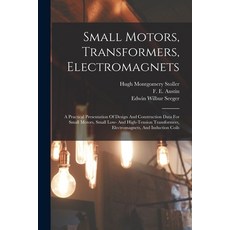 (영문도서) Small Motors Transformers Electromagnets; A Practical Presentation Of Design And Constructi... Paperback, Legare Street Press, English, 9781016137348