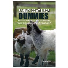 Pygmy Goats for Dummies: A Beginner’s Guide to Pygmy Goats Including All the Essential Tips and T, Pygmy Goats for Dummies: A Beg