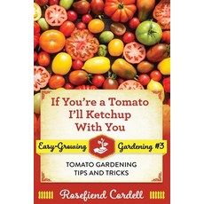 If You're a Tomato I'll Ketchup With You: Tomato Gardening Tips and Tricks Paperback, Rosefiend Publishing., English, 9781953196132
