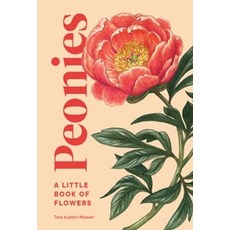 Peonies:A Little Book of Flowers, Peonies, Weaver, Tara Austen(저),Sasqu.., Sasquatch Books - 리틀위버