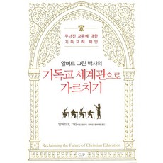 기독교 세계관으로 가르치기:무너진 교육에 대한 기독교적 제안, 도서출판CUP(씨유피), 알버트 E. 그린 저/현은자 공역